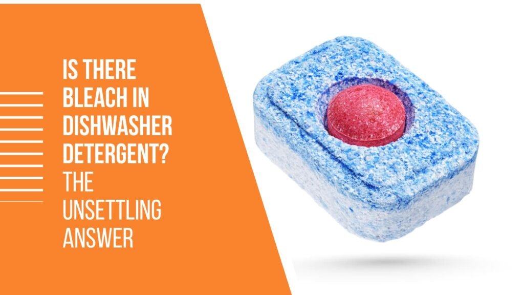 Is There Bleach in Dishwasher Detergent? The Unsettling Answer